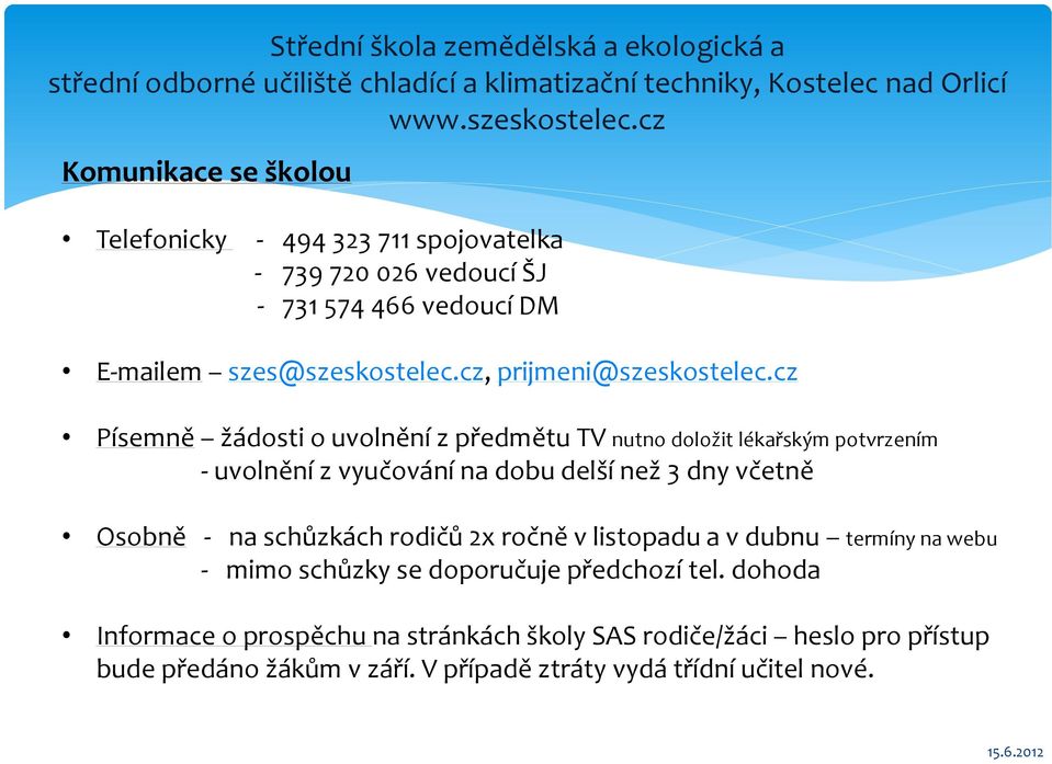 cz Písemně žádosti o uvolnění z předmětu TV nutno doložit lékařským potvrzením - uvolnění z vyučování na dobu delší než 3 dny včetně Osobně -