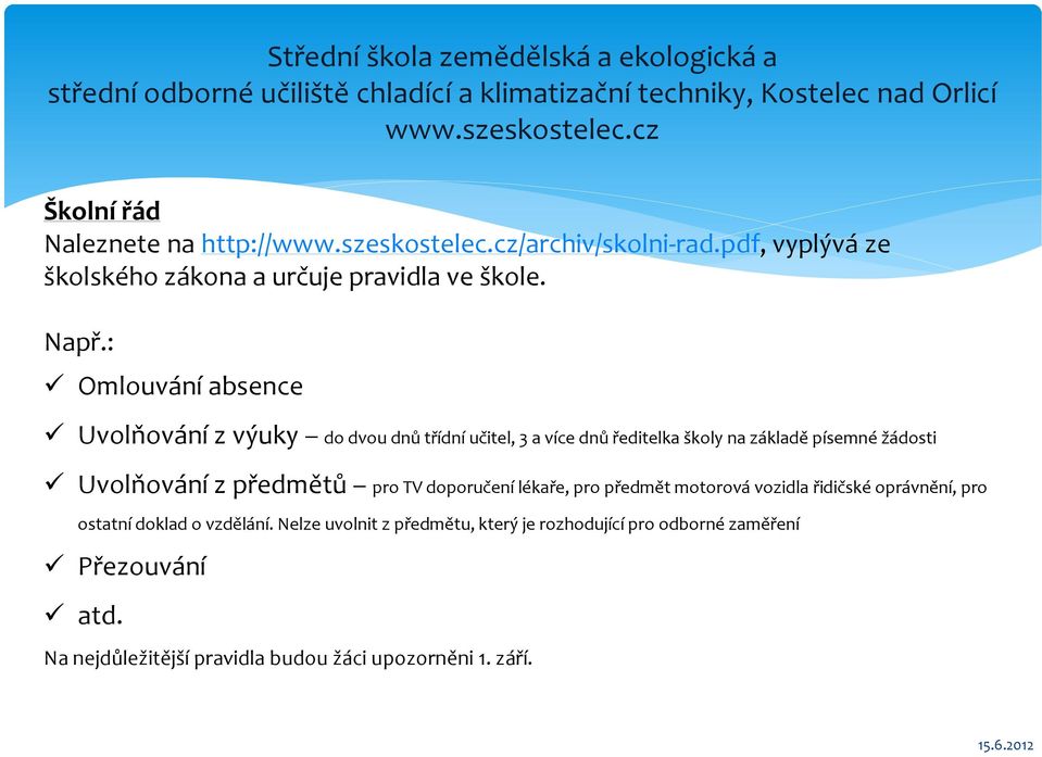 Uvolňování z předmětů pro TV doporučení lékaře, pro předmět motorová vozidla řidičské oprávnění, pro ostatní doklad o vzdělání.