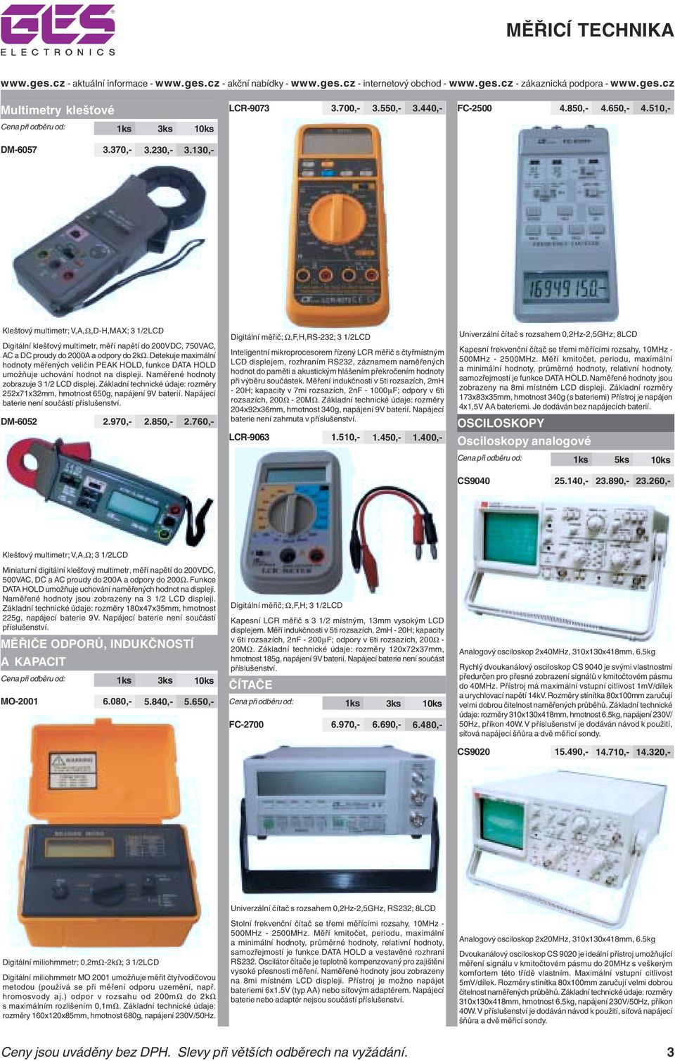 Detekuje maximální hodnoty měřených veličin PEAK HOLD, funkce DATA HOLD umožňuje uchování hodnot na displeji. Naměřené hodnoty zobrazuje 3 1/2 LCD displej.