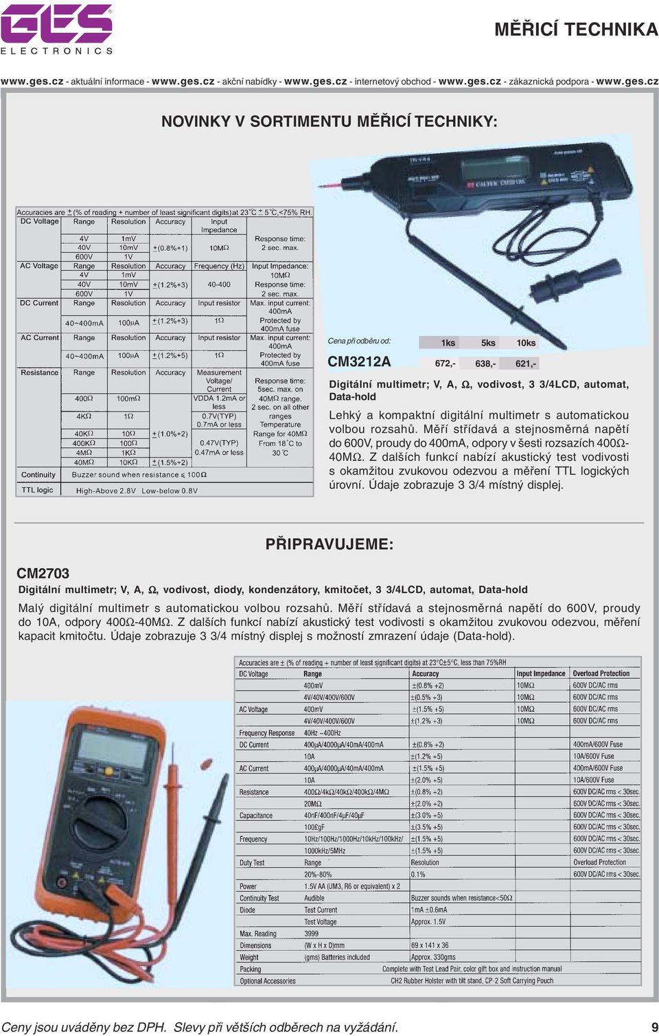 Z dalších funkcí nabízí akustický test vodivosti s okamžitou zvukovou odezvou a měření TTL logických úrovní. Údaje zobrazuje 3 3/4 místný displej.