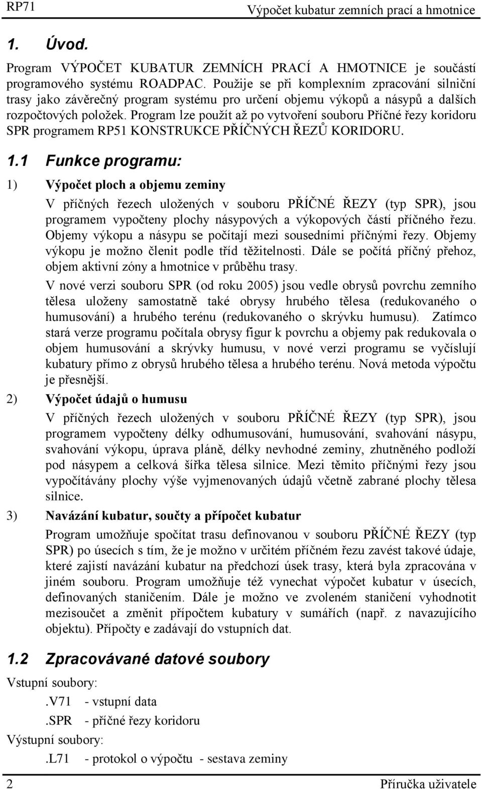 Program lze použít až po vytvoření souboru Příčné řezy koridoru SPR programem RP51 KONSTRUKCE PŘÍČNÝCH ŘEZŮ KORIDORU. 1.