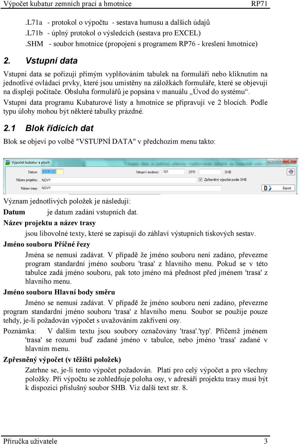 počítače. Obsluha formulářů je popsána v manuálu Úvod do systému. Vstupní data programu Kubaturové listy a hmotnice se připravují ve 2 