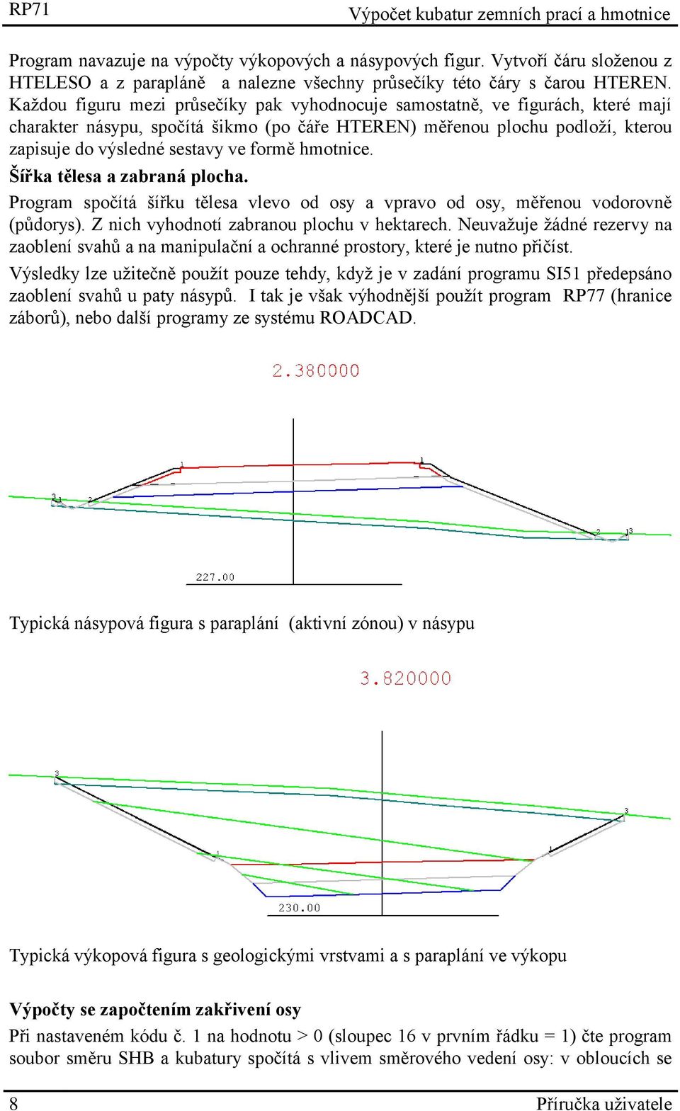 hmotnice. Šířka tělesa a zabraná plocha. Program spočítá šířku tělesa vlevo od osy a vpravo od osy, měřenou vodorovně (půdorys). Z nich vyhodnotí zabranou plochu v hektarech.