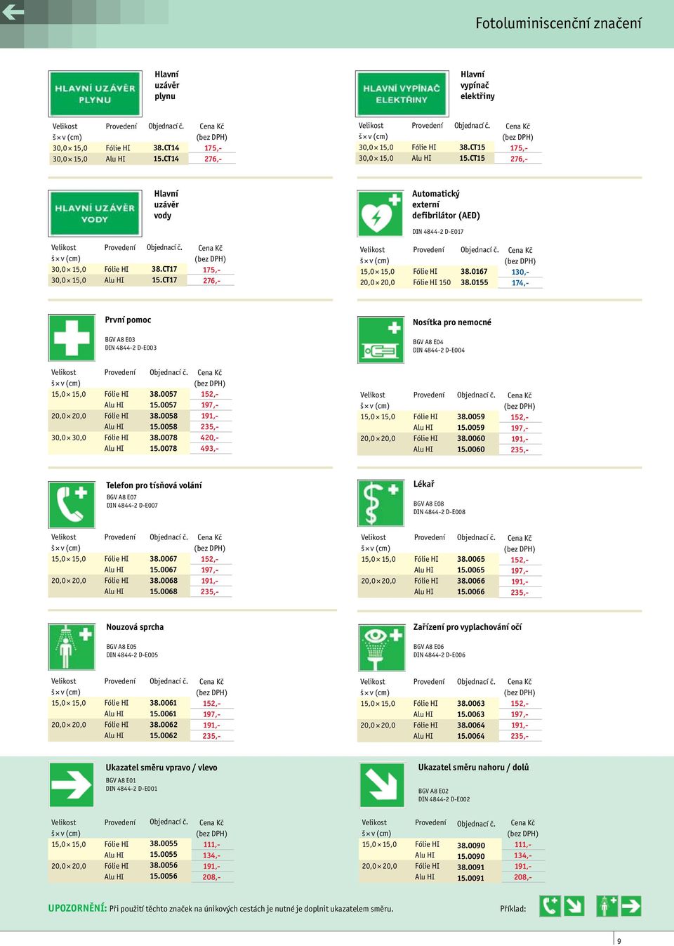 0155 130,- 174,- První pomoc BGV A8 E03 DIN 4844-2 D-E003 Nosítka pro nemocné BGV A8 E04 DIN 4844-2 D-E004 30,0 30,0 Fólie HI 38.0057 15.0057 38.0058 15.0058 38.0078 15.0078 420,- 493,- 38.0059 15.