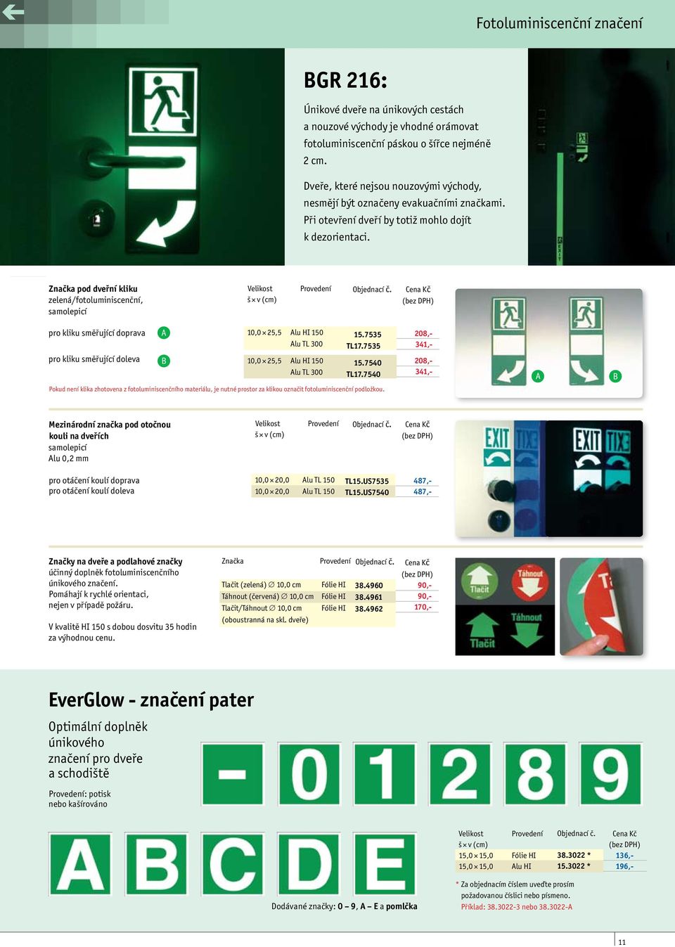 Značka pod dveřní kliku zelená/fotoluminiscenční, samolepicí Velikost Provedení pro kliku směřující doprava pro kliku směřující doleva A B 10,0 25,5 150 10,0 25,5 150 TL15.7535 TL17.7535 TL15.