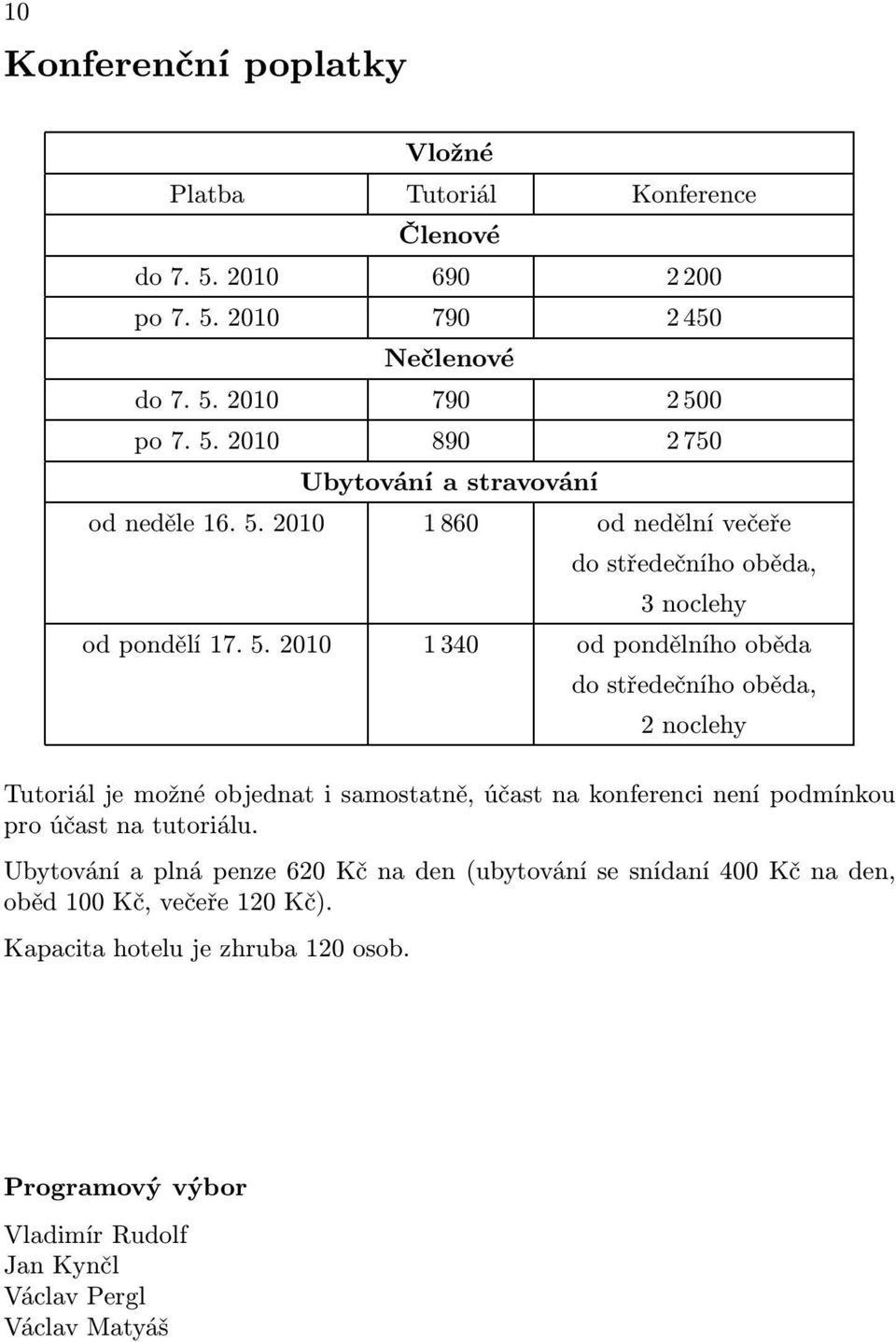 2010 1340 od pondělního oběda do středečního oběda, 2noclehy Tutoriál je možné objednat i samostatně, účast na konferenci není podmínkou pro účast na tutoriálu.