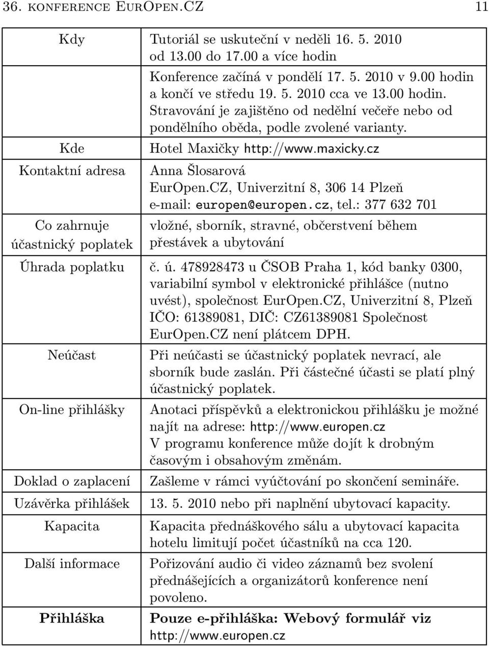 cz Kontaktní adresa Co zahrnuje účastnický poplatek Anna Šlosarová EurOpen.CZ, Univerzitní 8, 306 14 Plzeň e-mail: europen@europen.cz, tel.