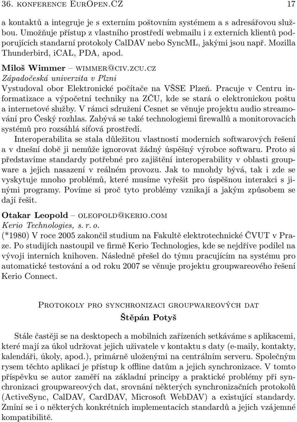 Miloš Wimmer wimmer@civ.zcu.cz Západočeská univerzita v Plzni Vystudoval obor Elektronické počítače na VŠSE Plzeň.