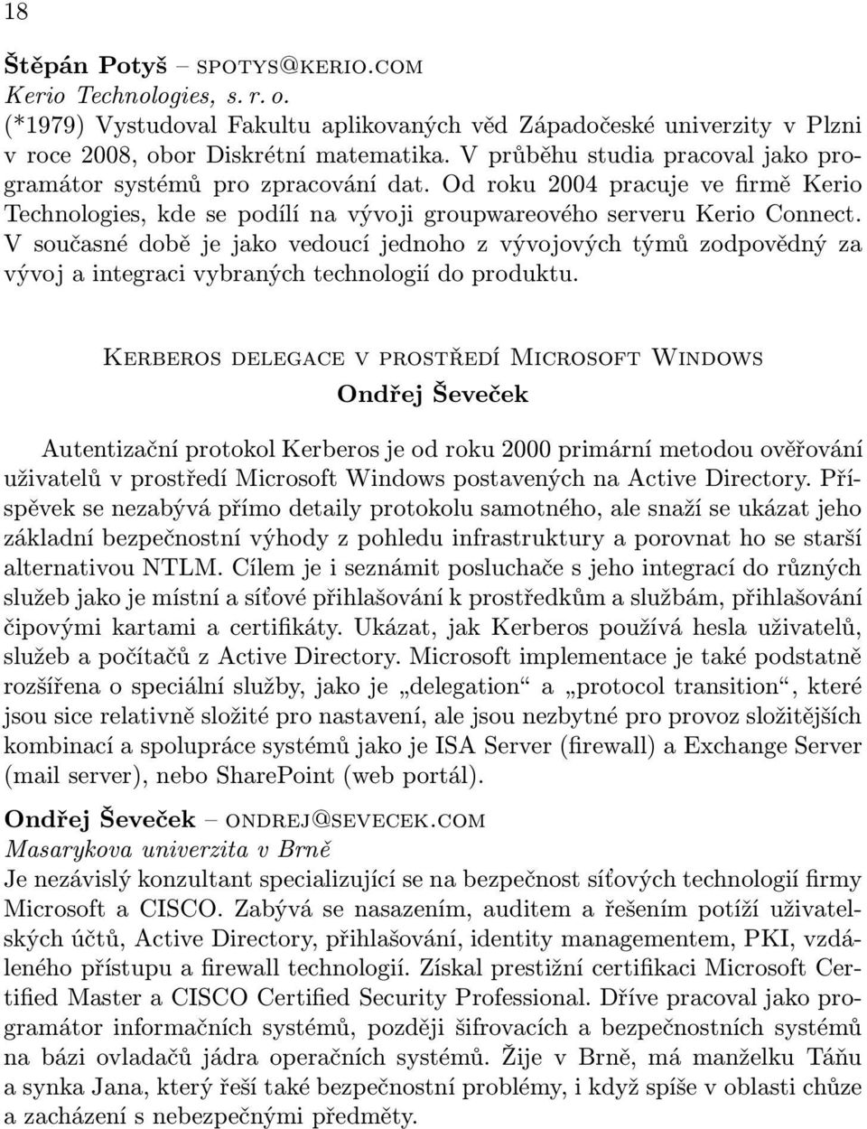 V současné době je jako vedoucí jednoho z vývojových týmů zodpovědný za vývoj a integraci vybraných technologií do produktu.