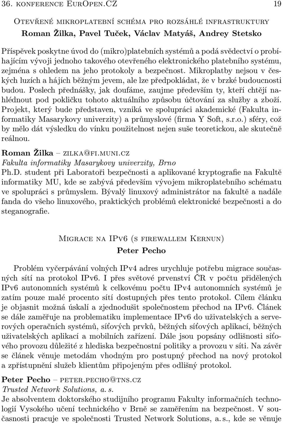 probíhajícím vývoji jednoho takového otevřeného elektronického platebního systému, zejména s ohledem na jeho protokoly a bezpečnost.