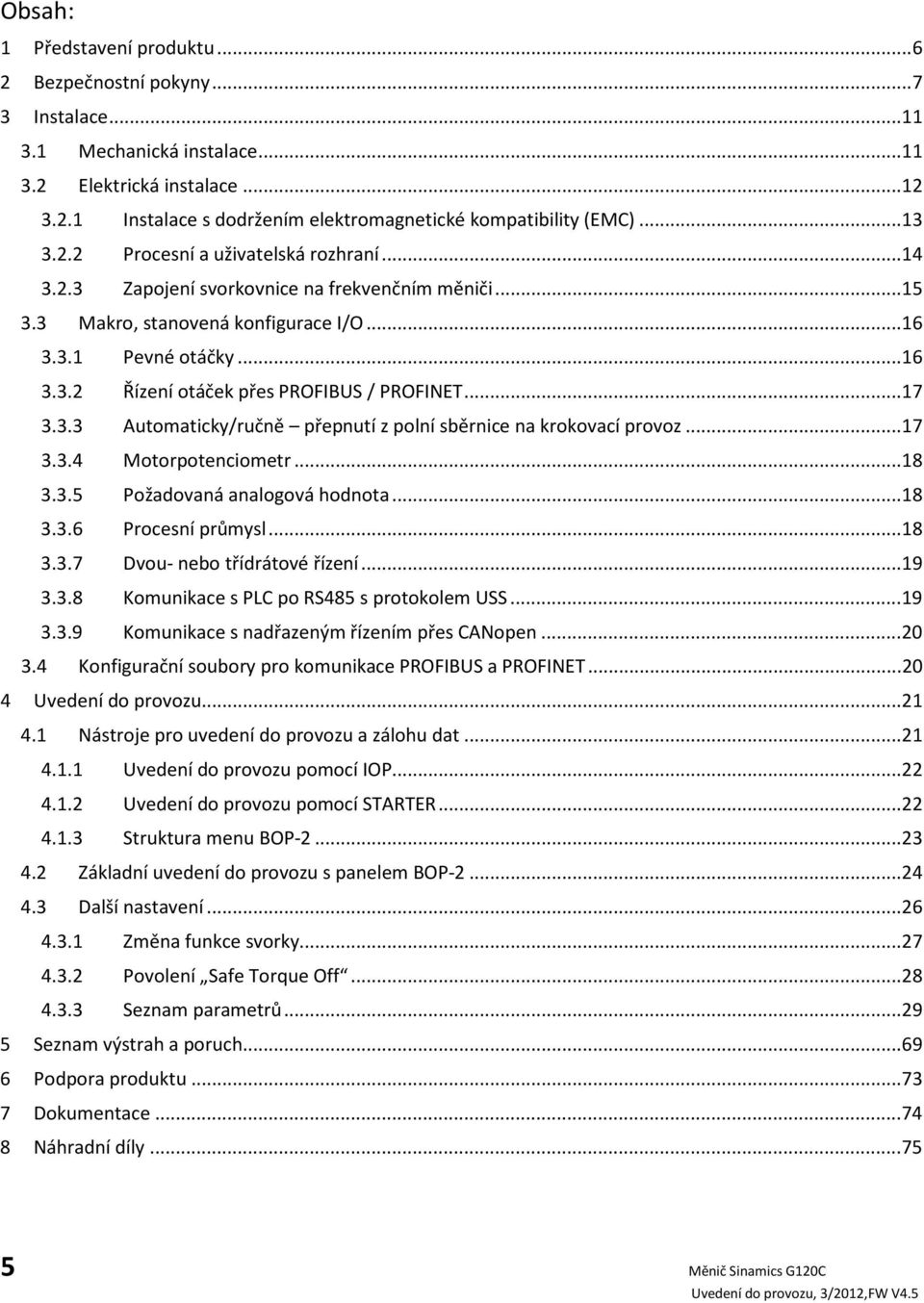 .. 17 3.3.3 Automaticky/ručně přepnutí z polní sběrnice na krokovací provoz... 17 3.3.4 Motorpotenciometr... 18 3.3.5 Požadovaná analogová hodnota... 18 3.3.6 Procesní průmysl... 18 3.3.7 Dvou- nebo třídrátové řízení.