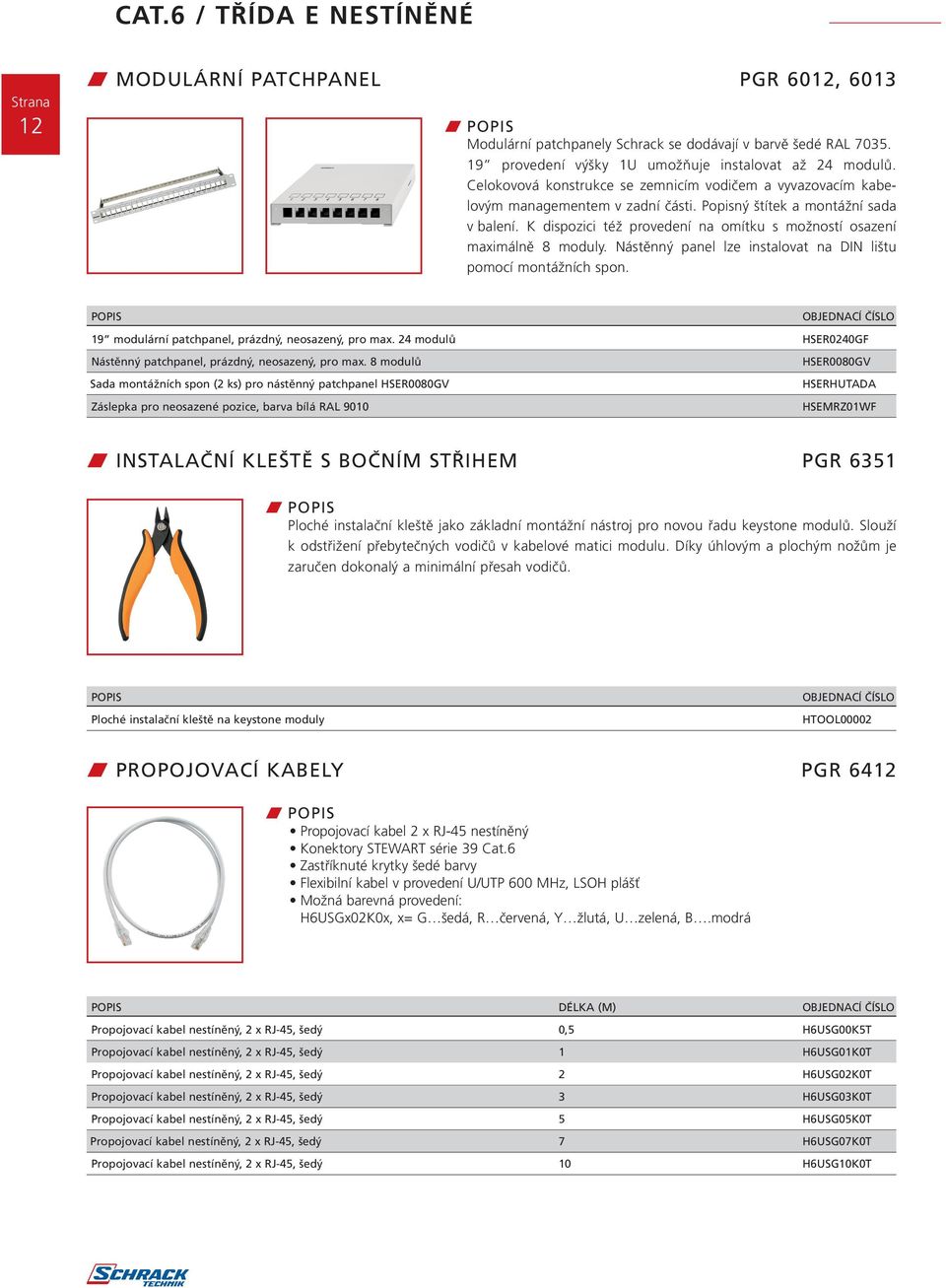 K dispozici též provedení na omítku s možností osazení maximálně 8 moduly. Nástěnný panel lze instalovat na DIN lištu pomocí montážních spon. 19 modulární patchpanel, prázdný, neosazený, pro max.