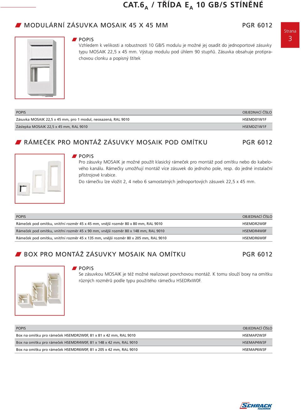 Zásuvka obsahuje protiprachovou clonku a popisný štítek 3 Zásuvka MOSAIK 22,5 x 45 mm, pro 1 modul, neosazená, RAL 9010 Záslepka MOSAIK 22,5 x 45 mm, RAL 9010 HSEMD01W1F HSEMDZ1W1F w RÁMEČEK PRO