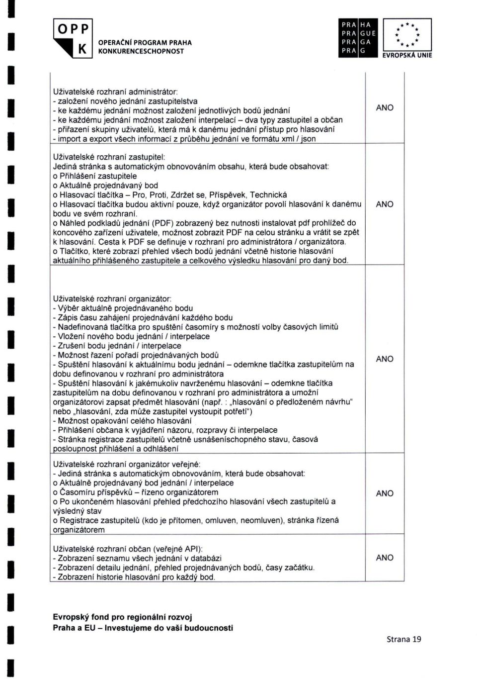 interpelací - dva typy zastupitel a občan - přiřazení skupiny uživatelů, která má k danému jednání přístup pro hlasování - import a export všech informací z průběhu jednání ve formátu xml / json