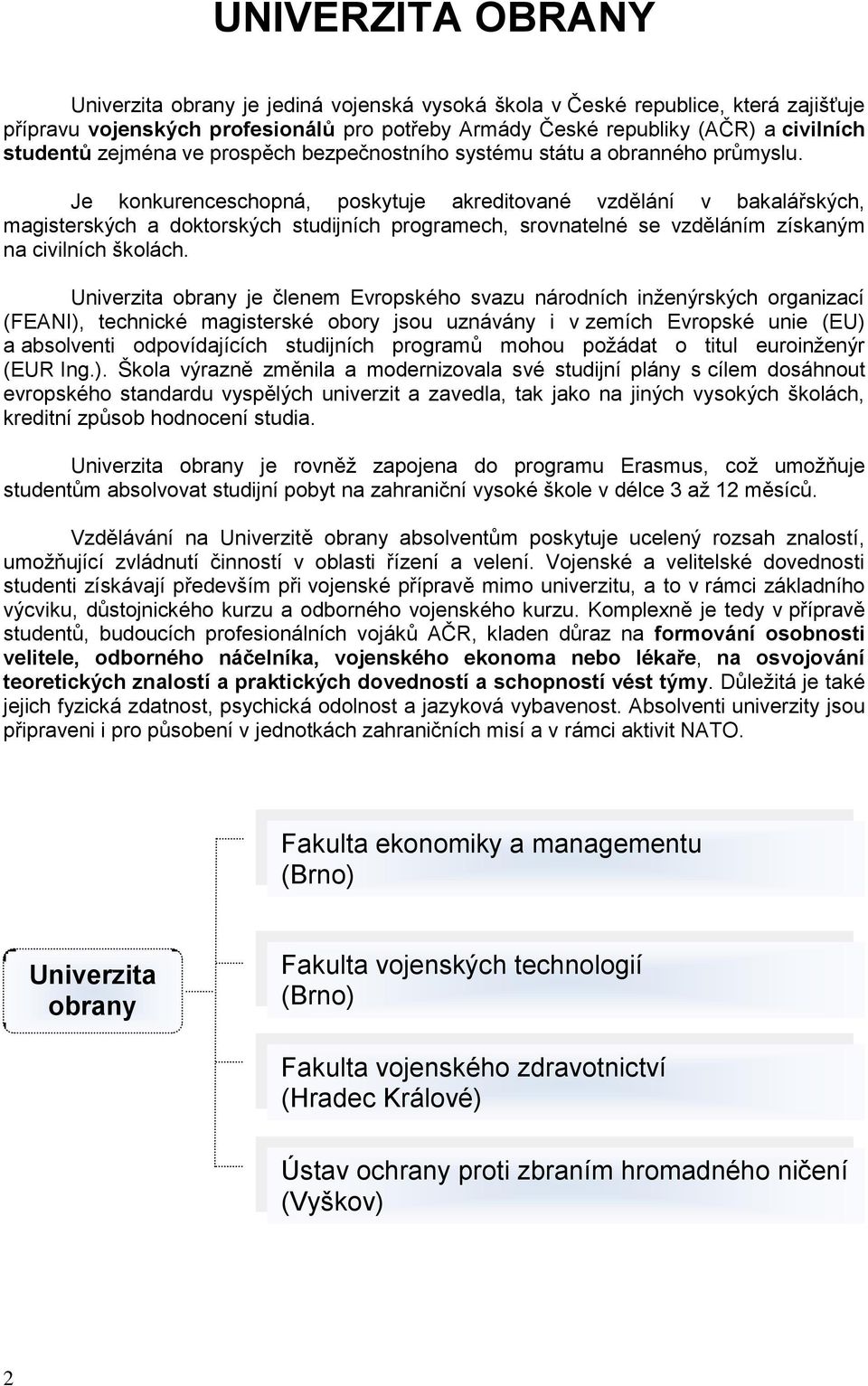 Je konkurenceschopná, poskytuje akreditované vzdělání v bakalářských, magisterských a doktorských studijních programech, srovnatelné se vzděláním získaným na civilních školách.
