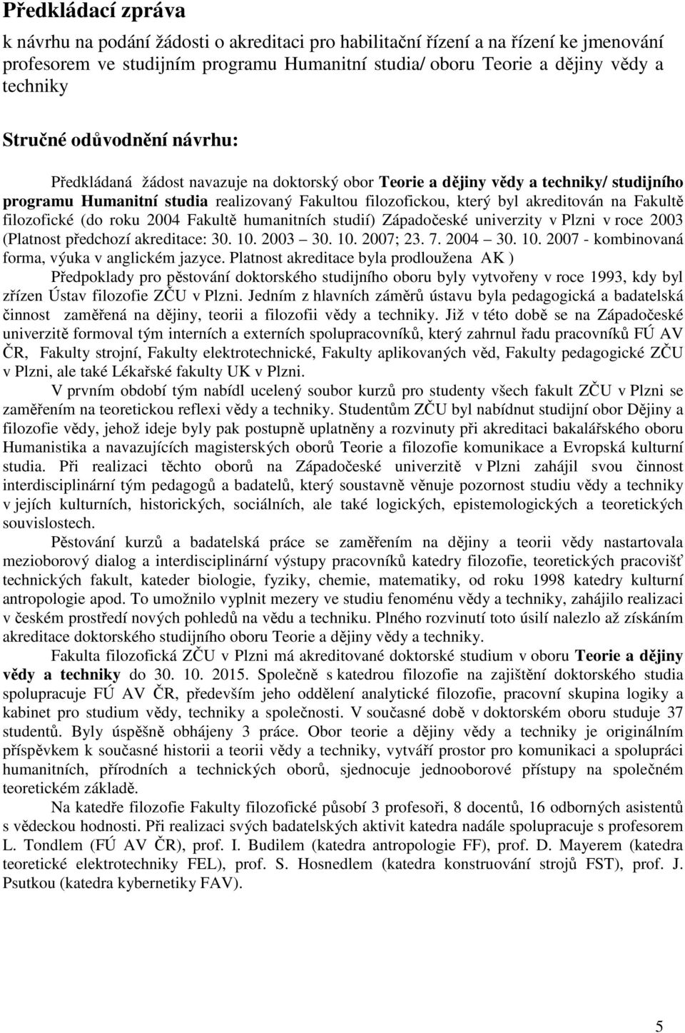 na Fakultě filozofické (do roku 2004 Fakultě humanitních studií) Západočeské univerzity v Plzni v roce 2003 (Platnost předchozí akreditace: 30. 10. 2003 30. 10. 2007; 23. 7. 2004 30. 10. 2007 - kombinovaná forma, výuka v anglickém jazyce.