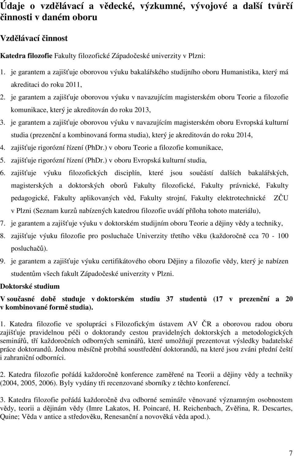 je garantem a zajišťuje oborovou výuku v navazujícím magisterském oboru Teorie a filozofie komunikace, který je akreditován do roku 2013, 3.