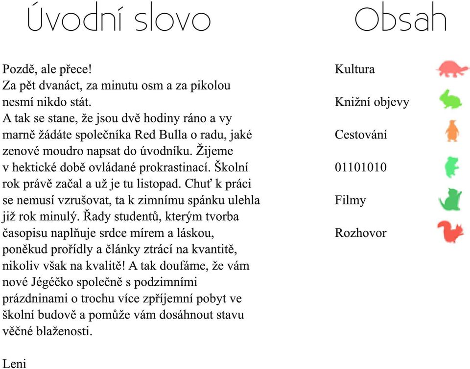 Školní rok právě začal a už je tu listopad. Chuť k práci se nemusí vzrušovat, ta k zimnímu spánku ulehla již rok minulý.