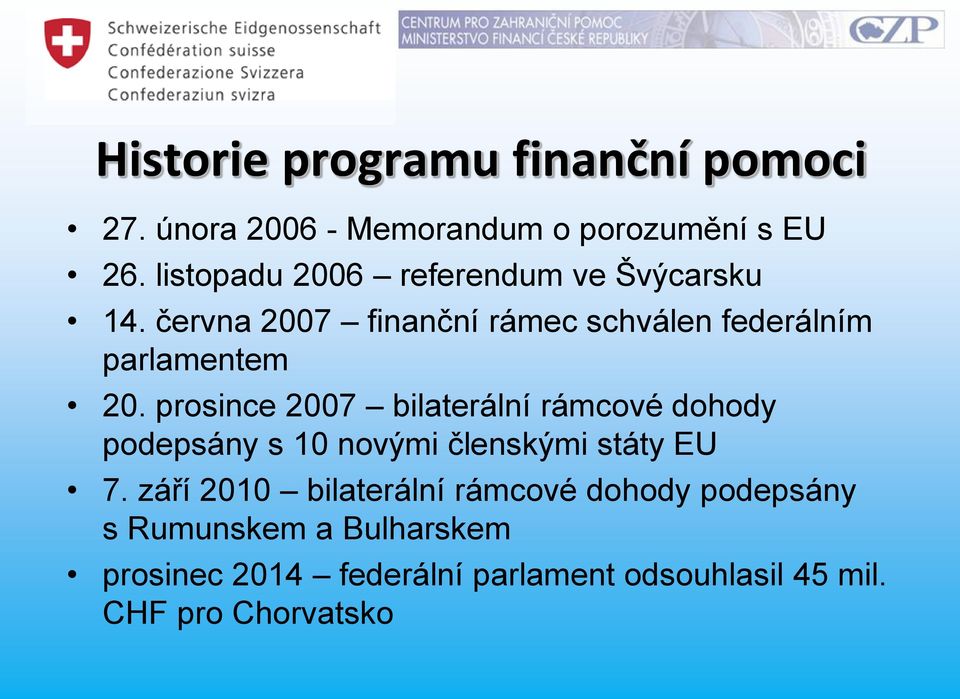 prosince 2007 bilaterální rámcové dohody podepsány s 10 novými členskými státy EU 7.