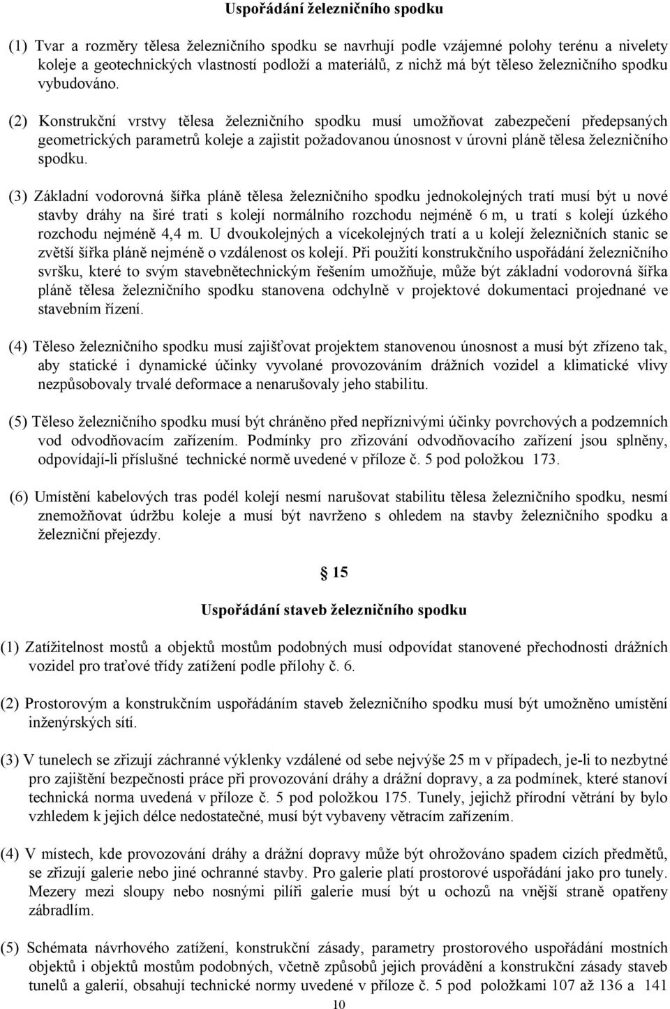 (2) Konstrukční vrstvy tělesa železničního spodku musí umožňovat zabezpečení předepsaných geometrických parametrů koleje a zajistit požadovanou únosnost v úrovni pláně tělesa železničního spodku.