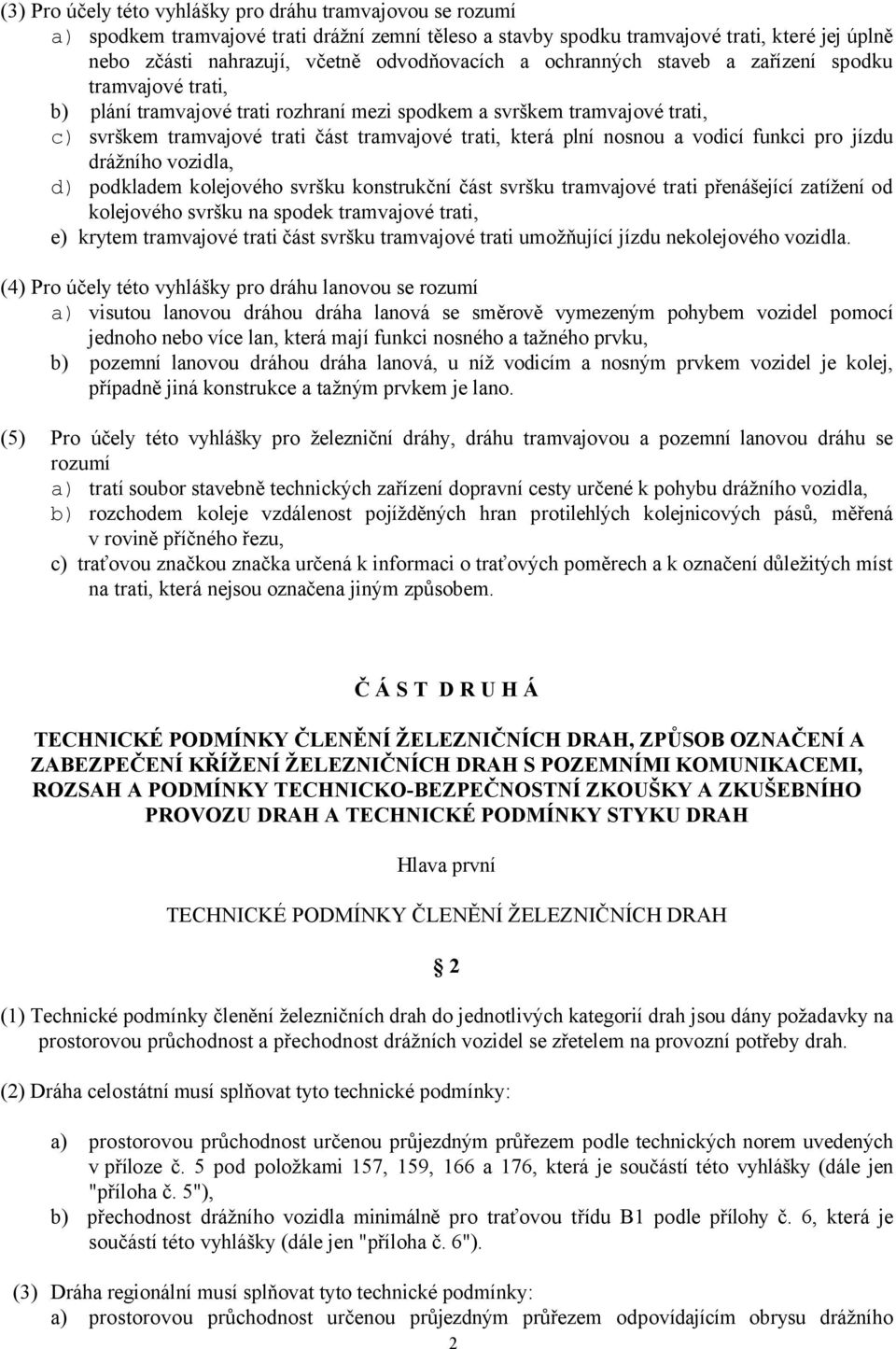 která plní nosnou a vodicí funkci pro jízdu drážního vozidla, d) podkladem kolejového svršku konstrukční část svršku tramvajové trati přenášející zatížení od kolejového svršku na spodek tramvajové