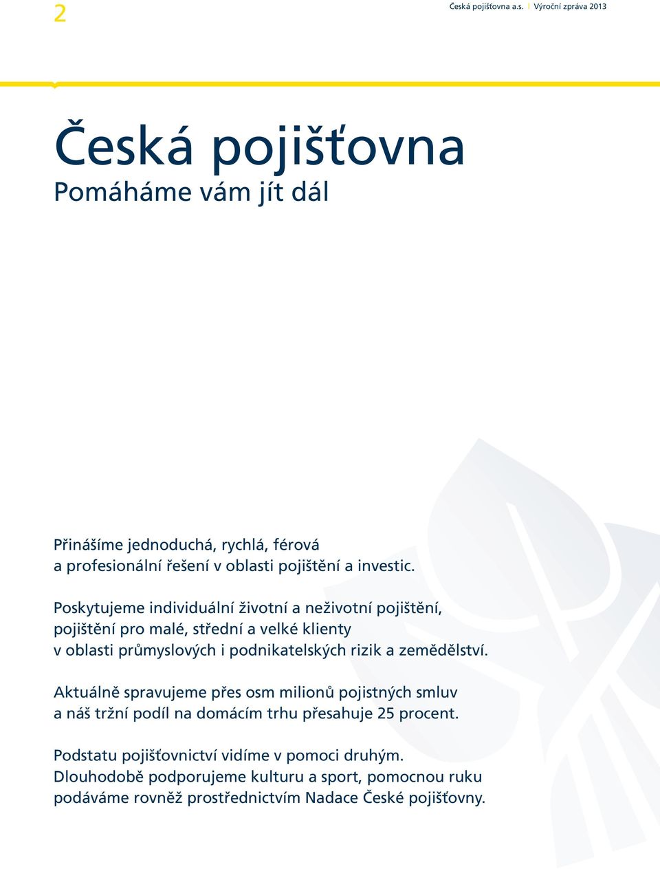 rizik a zemědělství. Aktuálně spravujeme přes osm milionů pojistných smluv a náš tržní podíl na domácím trhu přesahuje 25 procent.