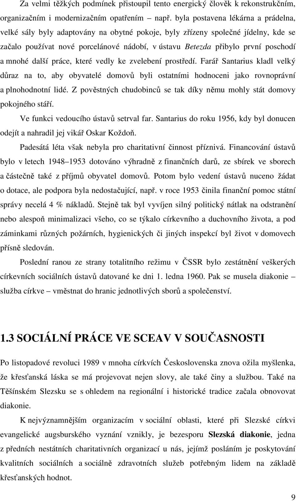 a mnohé další práce, které vedly ke zvelebení prostředí. Farář Santarius kladl velký důraz na to, aby obyvatelé domovů byli ostatními hodnoceni jako rovnoprávní a plnohodnotní lidé.