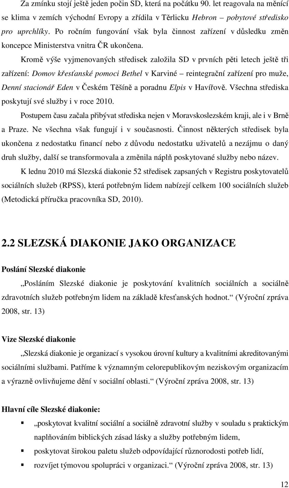 Kromě výše vyjmenovaných středisek založila SD v prvních pěti letech ještě tři zařízení: Domov křesťanské pomoci Bethel v Karviné reintegrační zařízení pro muže, Denní stacionář Eden v Českém Těšíně