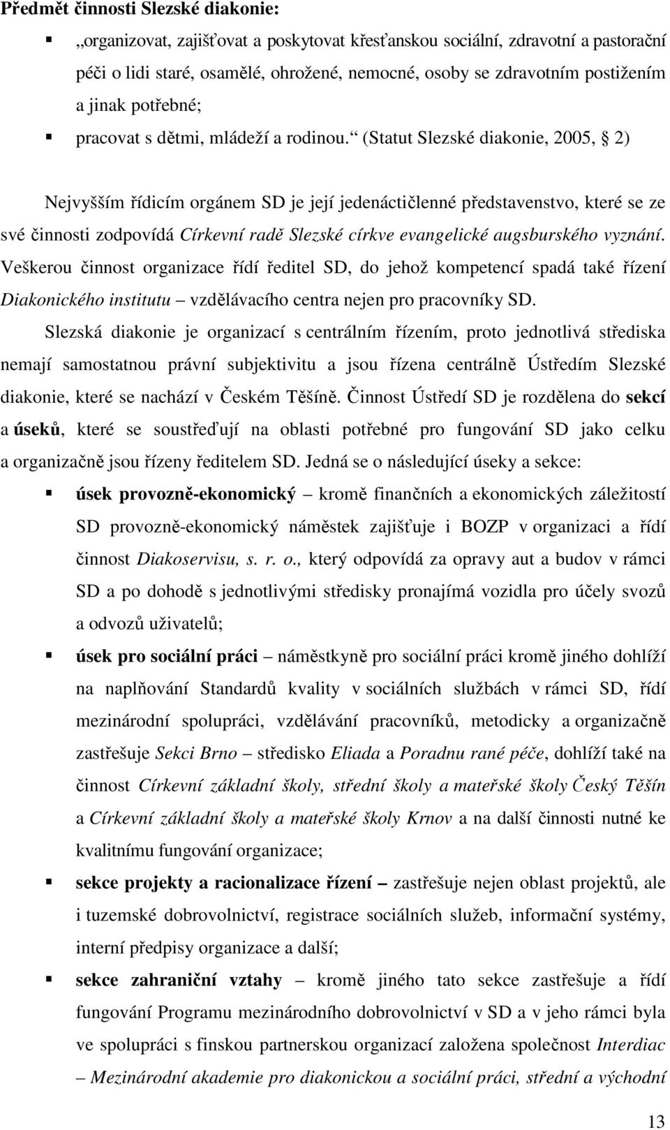 (Statut Slezské diakonie, 2005, 2) Nejvyšším řídicím orgánem SD je její jedenáctičlenné představenstvo, které se ze své činnosti zodpovídá Církevní radě Slezské církve evangelické augsburského