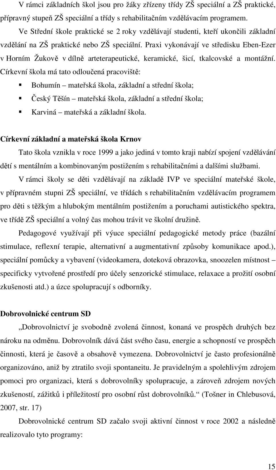 Praxi vykonávají ve středisku Eben-Ezer v Horním Žukově v dílně arteterapeutické, keramické, šicí, tkalcovské a montážní.