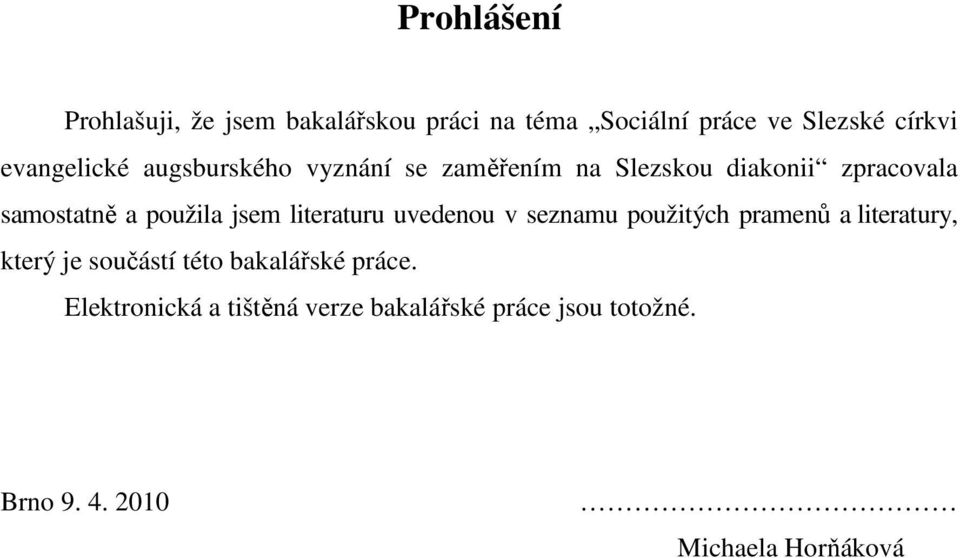 použila jsem literaturu uvedenou v seznamu použitých pramenů a literatury, který je součástí této