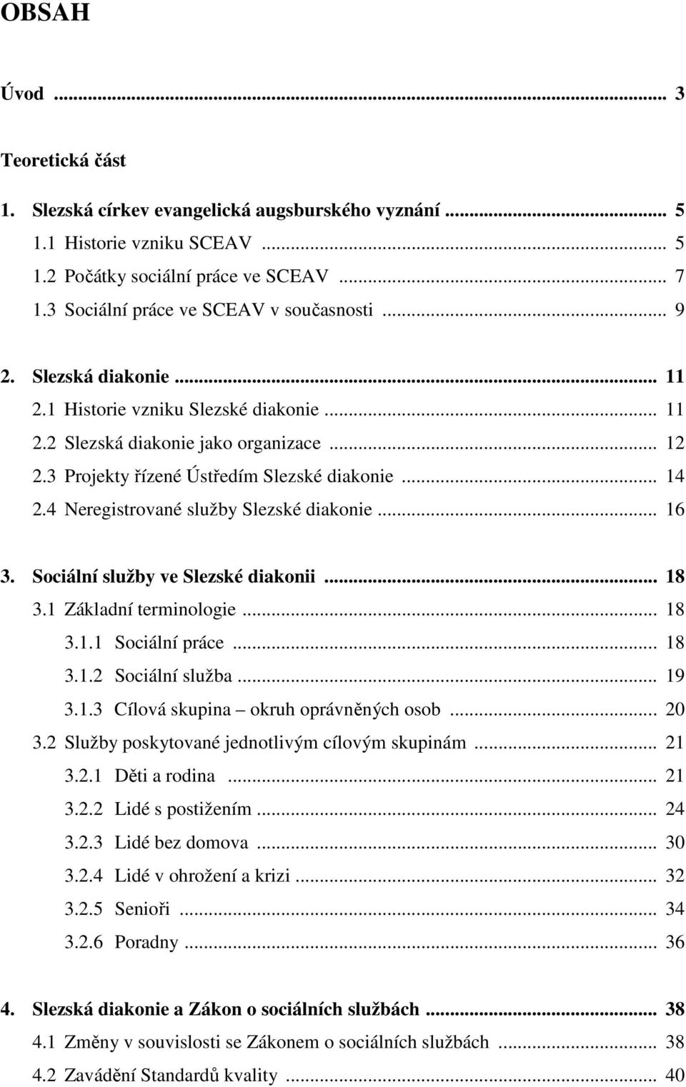 3 Projekty řízené Ústředím Slezské diakonie... 14 2.4 Neregistrované služby Slezské diakonie... 16 3. Sociální služby ve Slezské diakonii... 18 3.1 Základní terminologie... 18 3.1.1 Sociální práce.