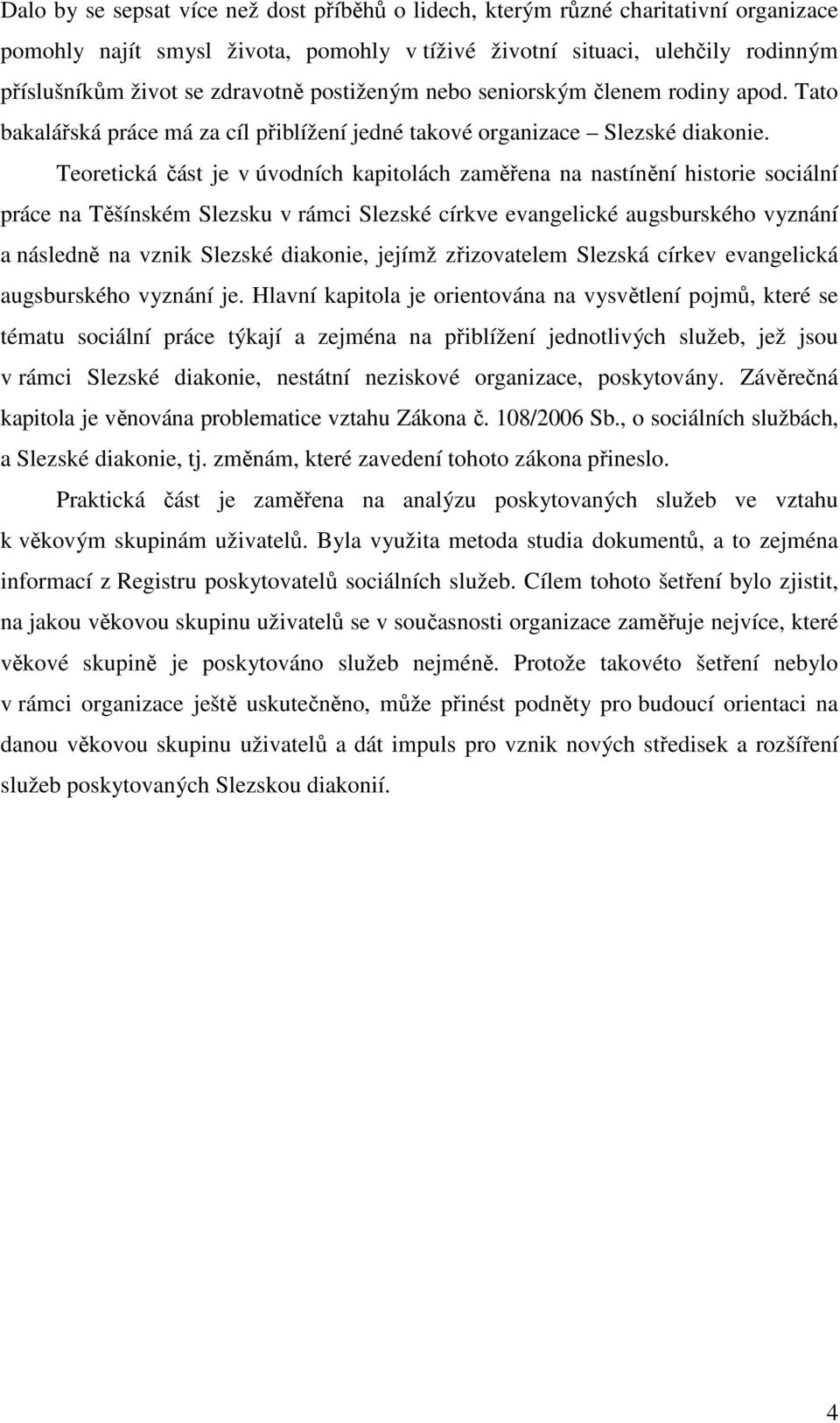 Teoretická část je v úvodních kapitolách zaměřena na nastínění historie sociální práce na Těšínském Slezsku v rámci Slezské církve evangelické augsburského vyznání a následně na vznik Slezské