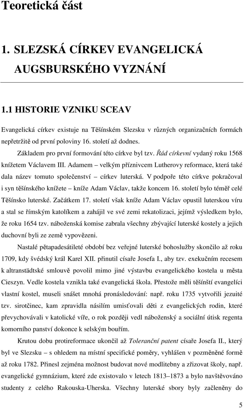 Základem pro první formování této církve byl tzv. Řád církevní vydaný roku 1568 knížetem Václavem III.