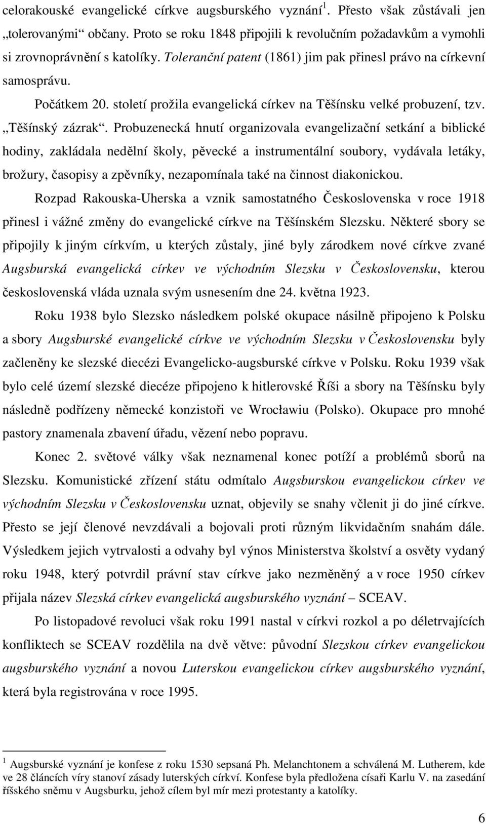 Probuzenecká hnutí organizovala evangelizační setkání a biblické hodiny, zakládala nedělní školy, pěvecké a instrumentální soubory, vydávala letáky, brožury, časopisy a zpěvníky, nezapomínala také na