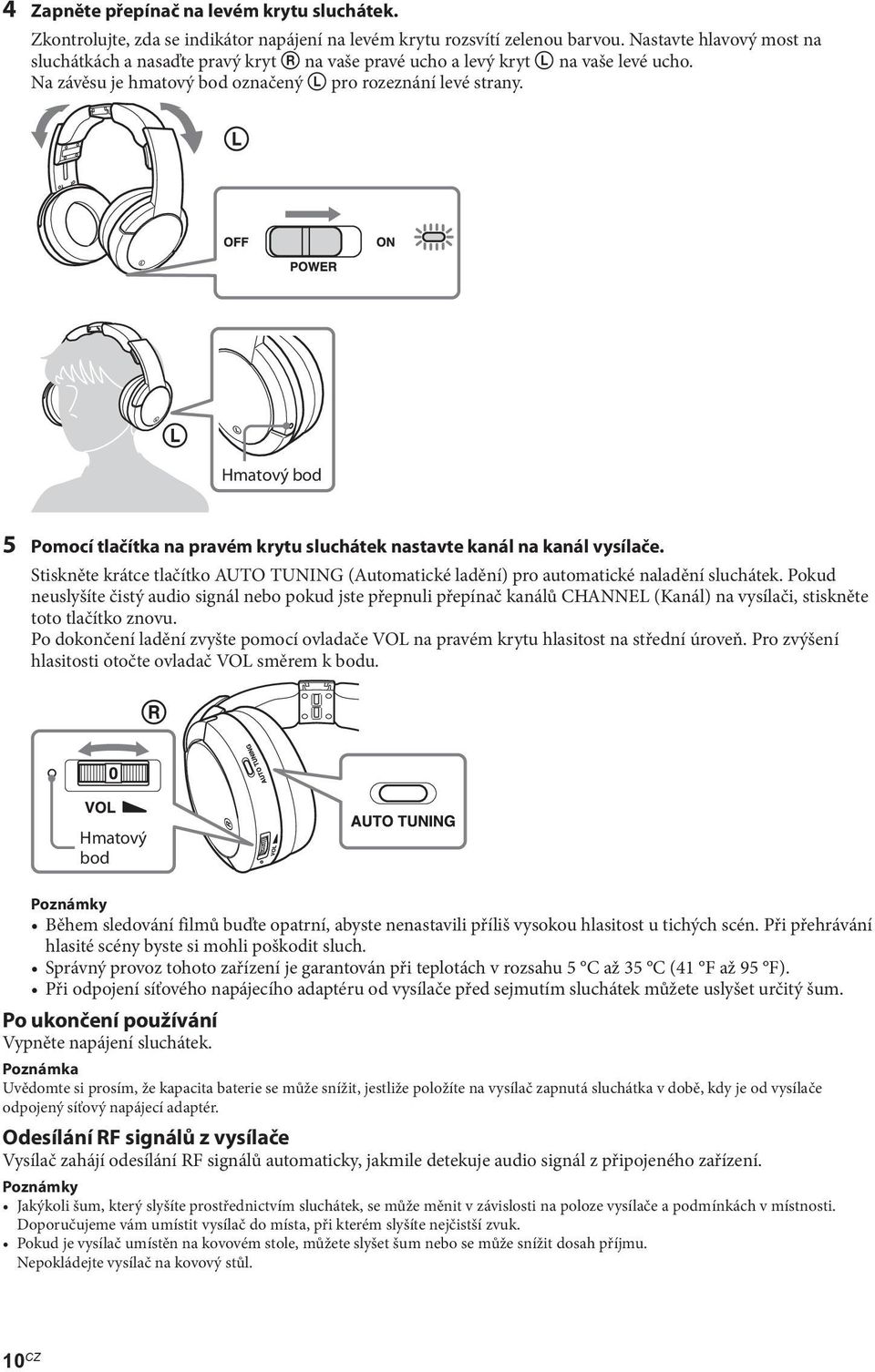 Hmatový bod 5 Pomocí tlačítka na pravém krytu sluchátek nastavte kanál na kanál vysílače. Stiskněte krátce tlačítko AUTO TUNING (Automatické ladění) pro automatické naladění sluchátek.