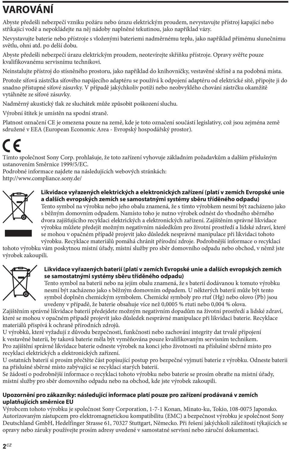 Abyste předešli nebezpečí úrazu elektrickým proudem, neotevírejte skříňku přístroje. Opravy svěřte pouze kvalifikovanému servisnímu technikovi.