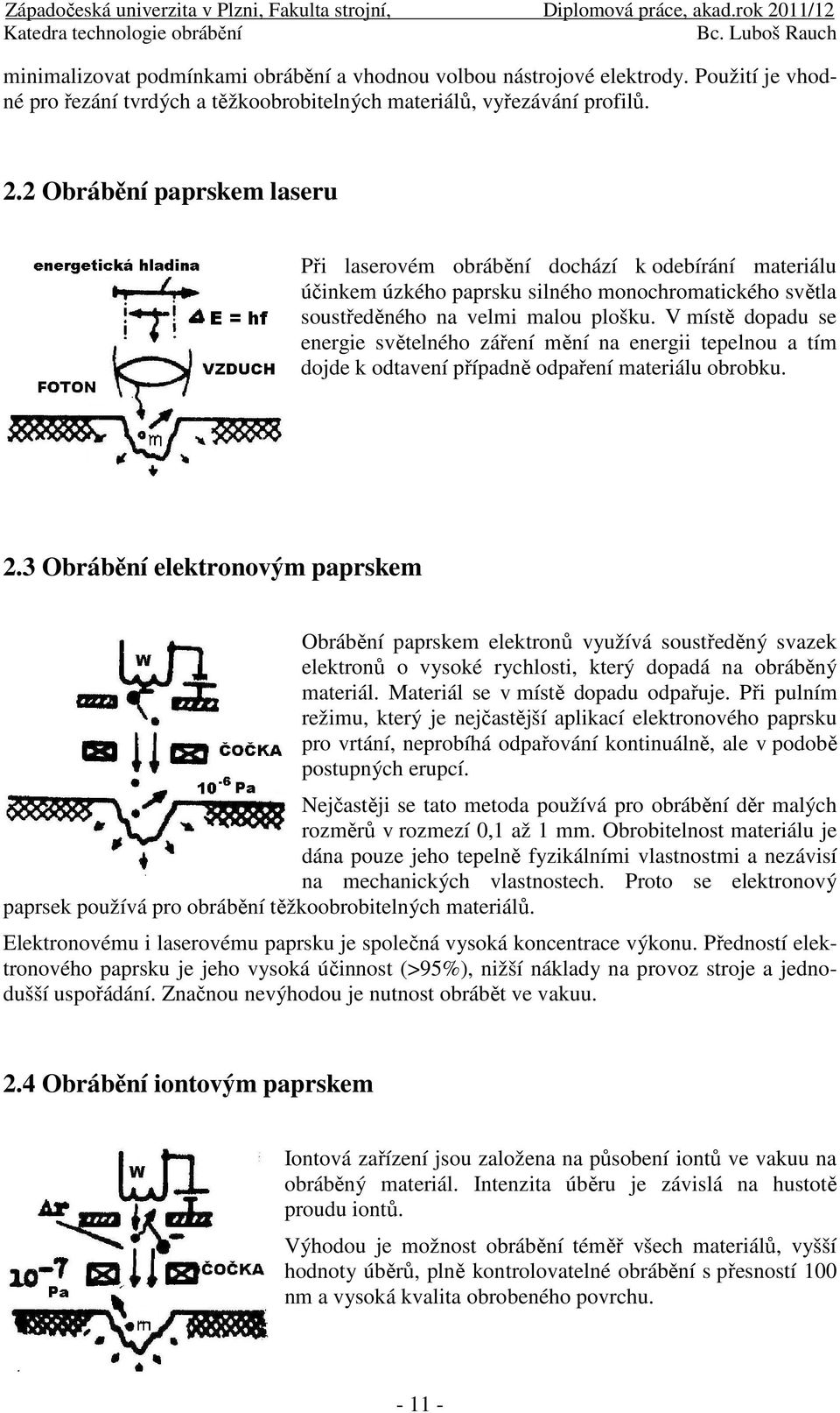 V místě dopadu se energie světelného záření mění na energii tepelnou a tím dojde k odtavení případně odpaření materiálu obrobku. 2.