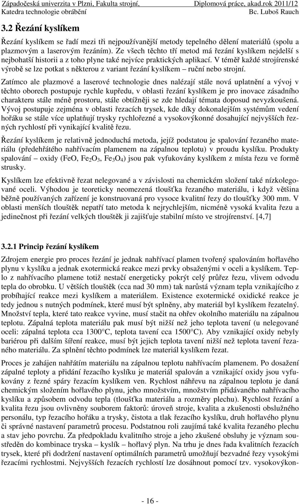 V téměř každé strojírenské výrobě se lze potkat s některou z variant řezání kyslíkem ruční nebo strojní.