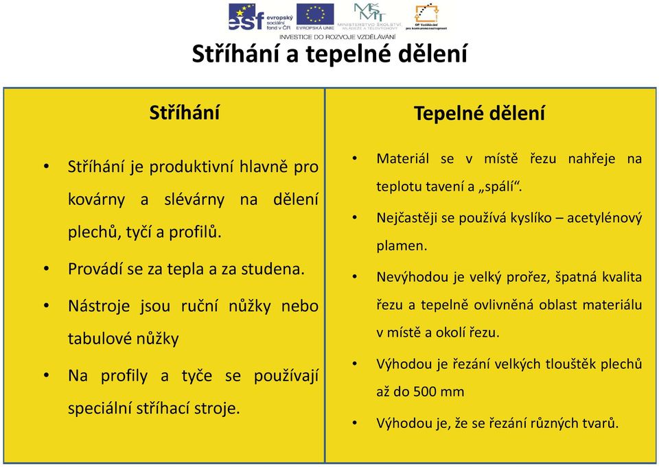 Tepelné dělení Materiál se v místě řezu nahřeje na teplotu tavení a spálí. Nejčastěji se používá kyslíko acetylénový plamen.