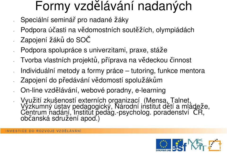 mentora - Zapojení do předávání vědomostí spolužákům - On-line vzdělávání, webové poradny, e-learning - Využití zkušeností externích organizací (Mensa,