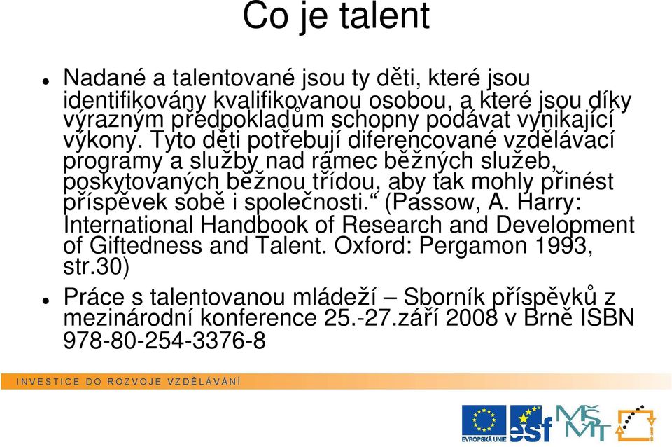 Tyto děti potřebují diferencované vzdělávací programy a služby nad rámec běžných služeb, poskytovaných běžnou třídou, aby tak mohly přinést