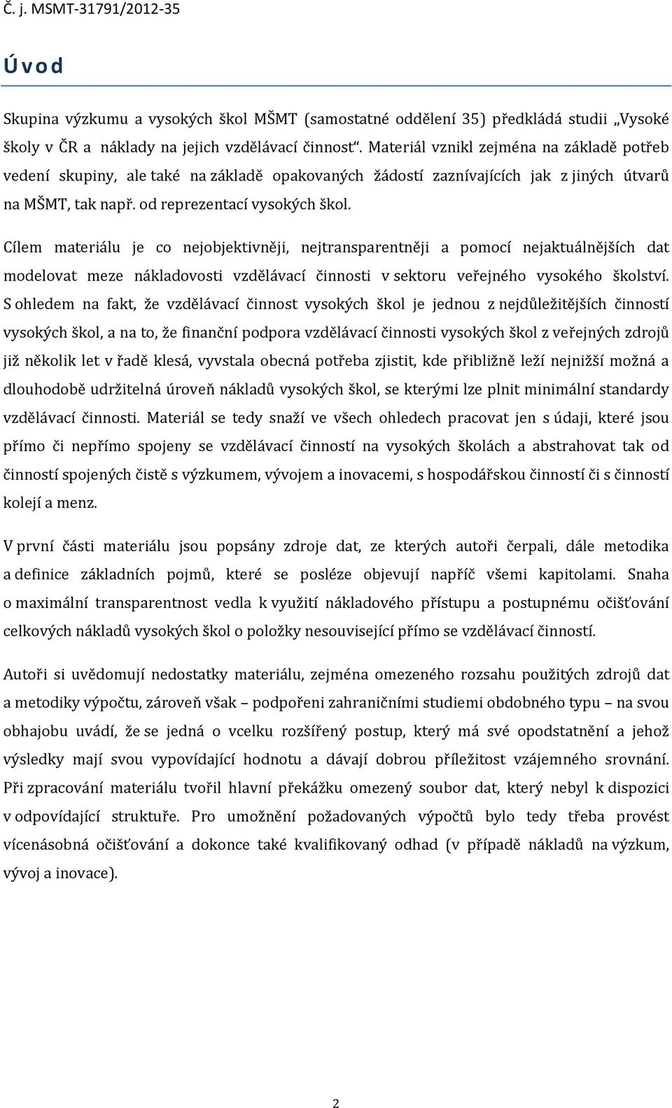 Cílem materiálu je co nejobjektivněji, nejtransparentněji a pomocí nejaktuálnějších dat modelovat meze nákladovosti vzdělávací činnosti v sektoru veřejného vysokého školství.