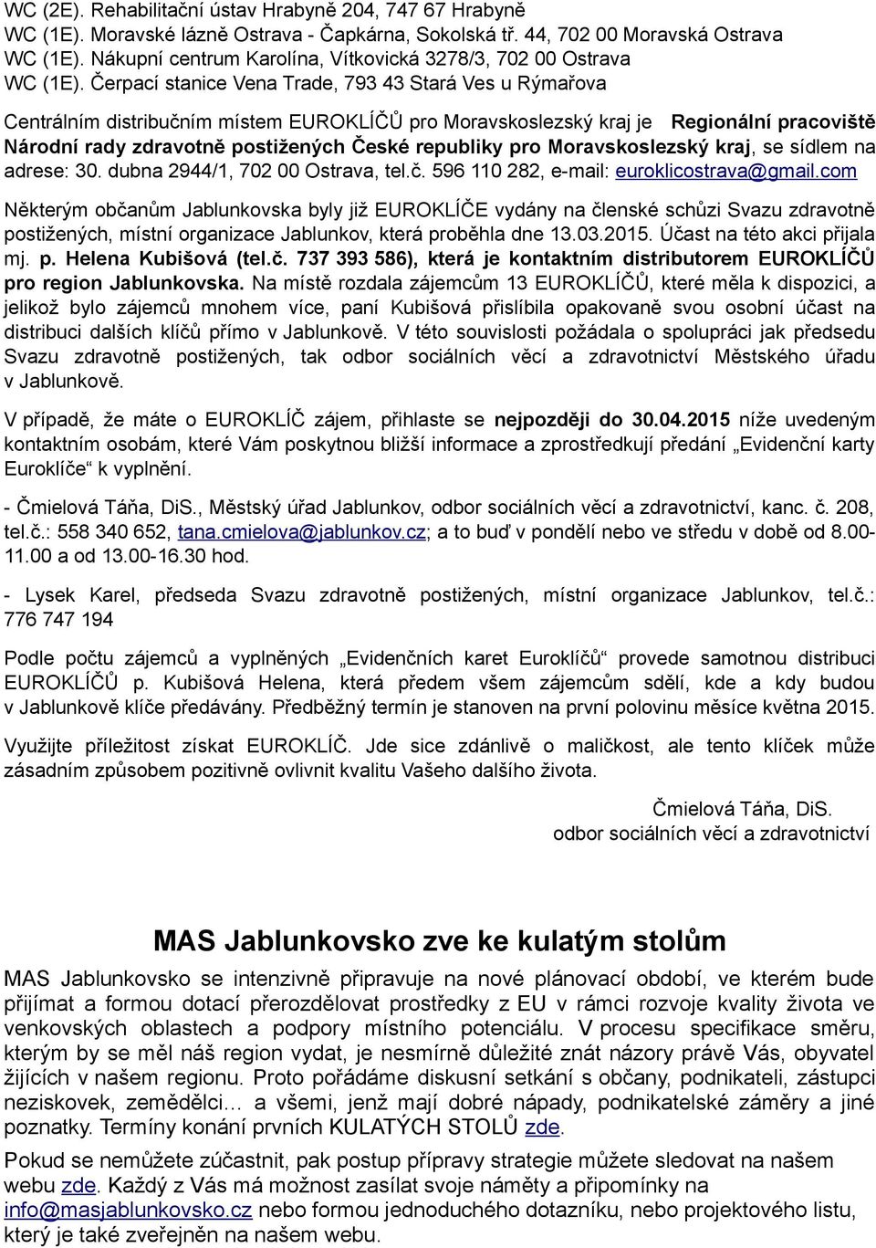 Čerpací stanice Vena Trade, 793 43 Stará Ves u Rýmařova Centrálním distribučním místem EUROKLÍČŮ pro Moravskoslezský kraj je Regionální pracoviště Národní rady zdravotně postižených České republiky