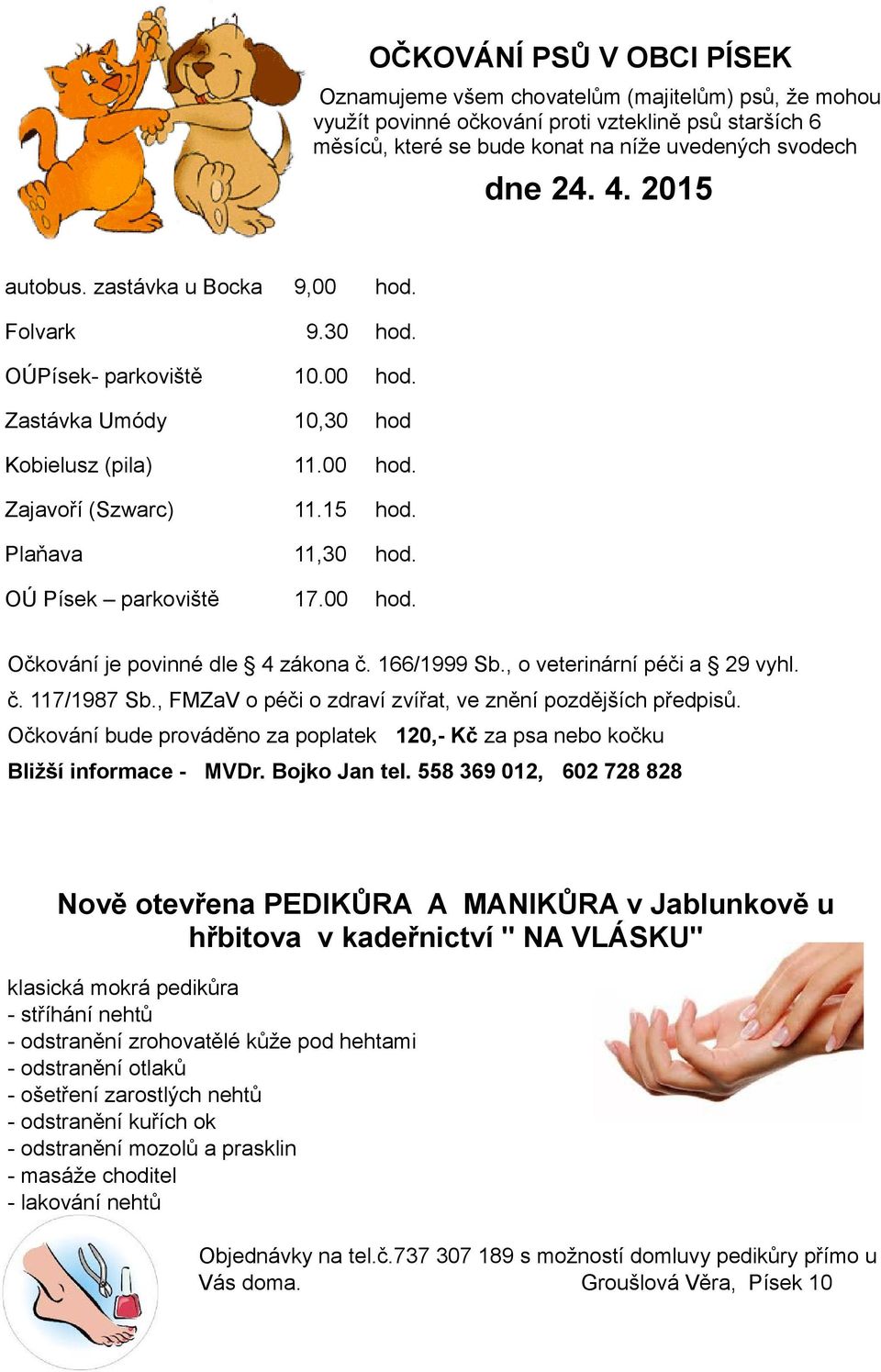 OÚ Písek parkoviště 17.00 hod. Očkování je povinné dle 4 zákona č. 166/1999 Sb., o veterinární péči a 29 vyhl. č. 117/1987 Sb., FMZaV o péči o zdraví zvířat, ve znění pozdějších předpisů.