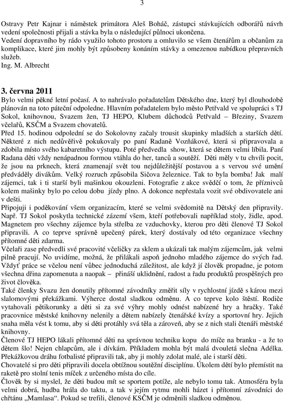 Albrecht 3. června 2011 Bylo velmi pěkné letní počasí. A to nahrávalo pořadatelům Dětského dne, který byl dlouhodobě plánován na toto páteční odpoledne.