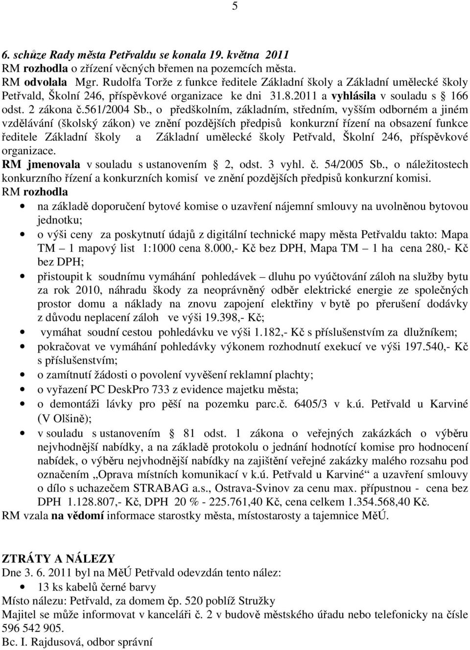 , o předškolním, základním, středním, vyšším odborném a jiném vzdělávání (školský zákon) ve znění pozdějších předpisů konkurzní řízení na obsazení funkce ředitele Základní školy a Základní umělecké