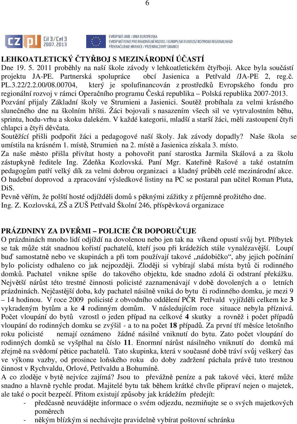 00704, který je spolufinancován z prostředků Evropského fondu pro regionální rozvoj v rámci Operačního programu Česká republika Polská republika 2007-2013.