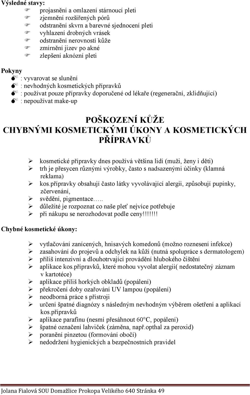 CHYBNÝMI KOSMETICKÝMI ÚKONY A KOSMETICKÝCH PŘÍPRAVKŮ kosmetické přípravky dnes používá většina lidí (muži, ženy i děti) trh je přesycen různými výrobky, často s nadsazenými účinky (klamná reklama)