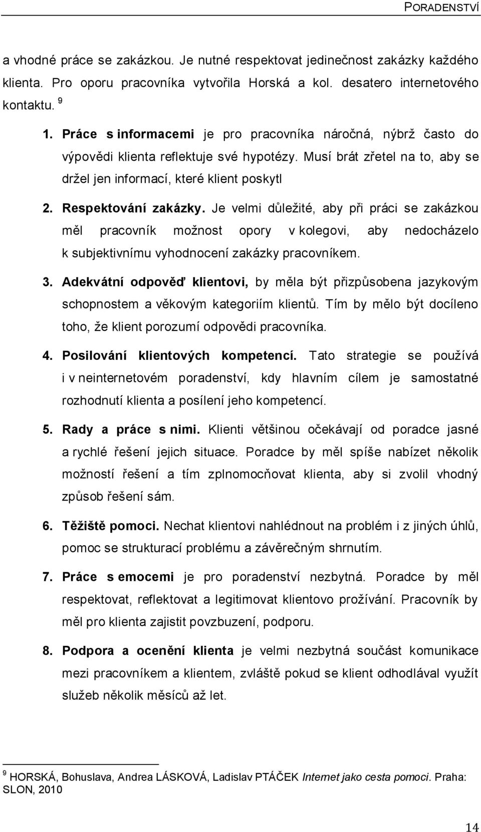 Respektování zakázky. Je velmi dŧleţité, aby při práci se zakázkou měl pracovník moţnost opory v kolegovi, aby nedocházelo k subjektivnímu vyhodnocení zakázky pracovníkem. 3.